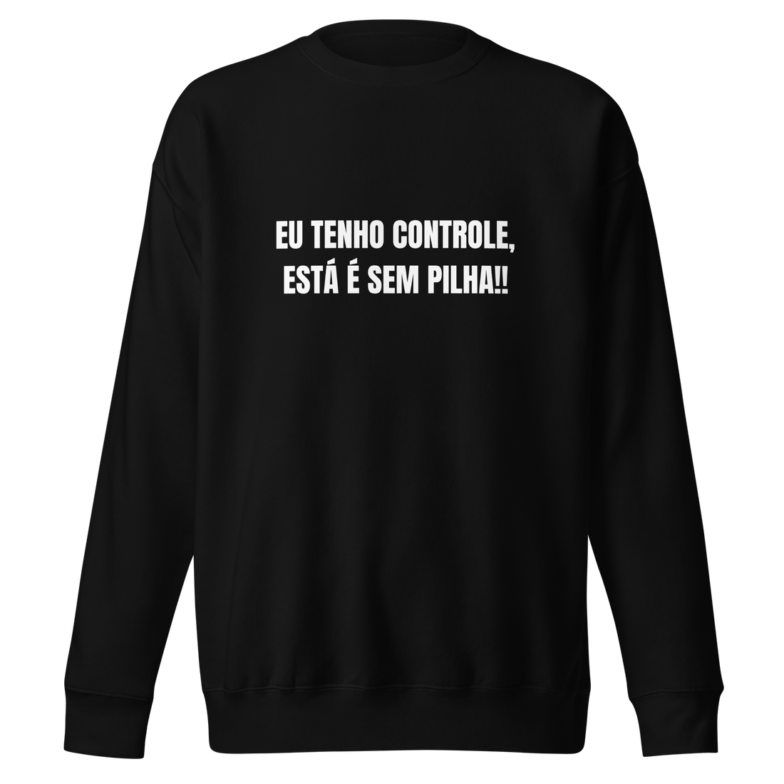 Sweatshirt - Eu tenho controle..está é sem pilha!