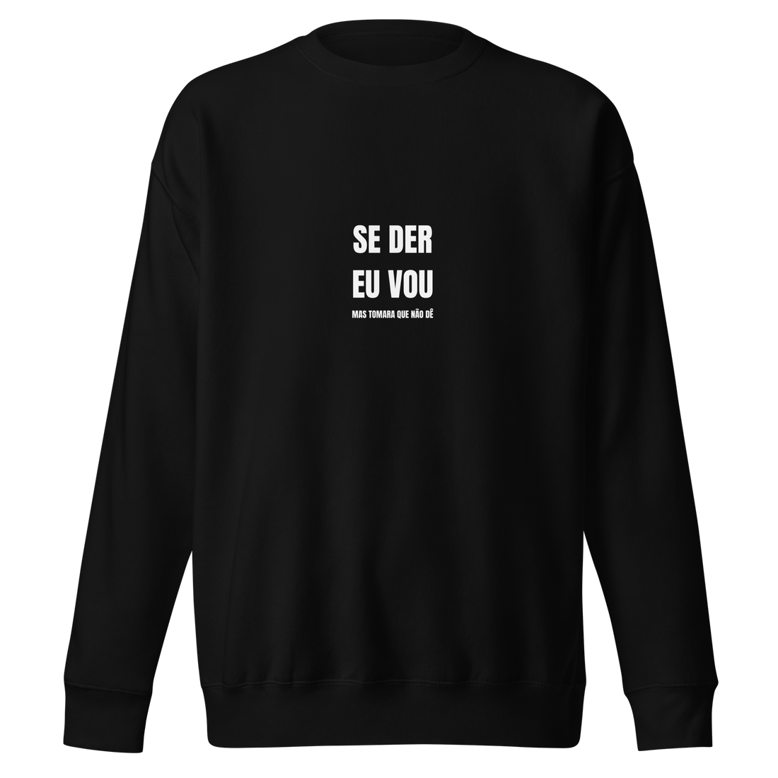 Sweatshirt - Se der eu vou..Tomara que não dê!